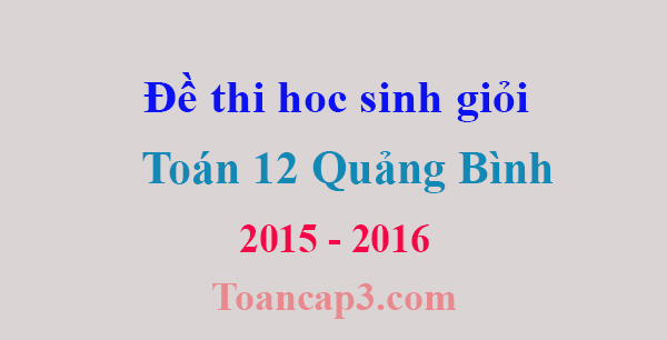 Đề thi học sinh giỏi Toán 12 tỉnh Quảng Bình 2015-2016